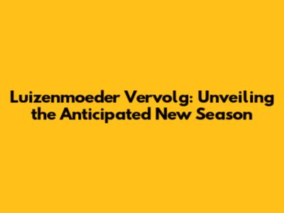 Luizenmoeder Vervolg: Unveiling the Anticipated New Season
