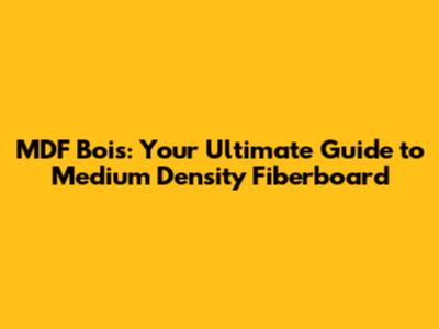 MDF Bois: Your Ultimate Guide to Medium Density Fiberboard