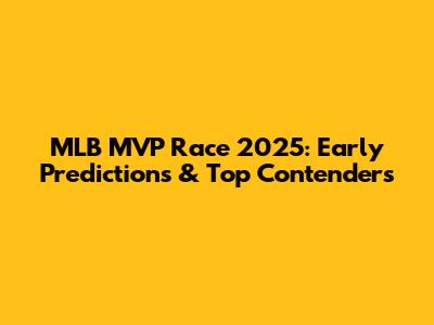 MLB MVP Race 2025: Early Predictions & Top Contenders