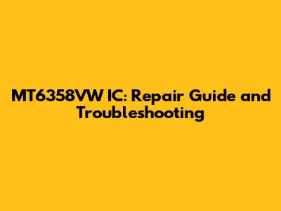 MT6358VW IC: Repair Guide and Troubleshooting