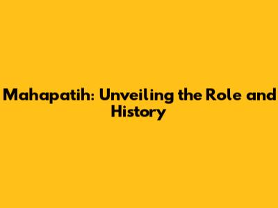 Mahapatih: Unveiling the Role and History
