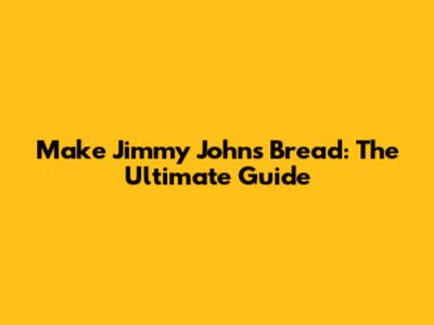 Make Jimmy John's Bread: The Ultimate Guide