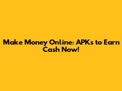 Make Money Online: APKs to Earn Cash Now!
