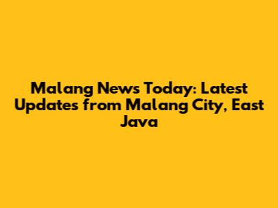 Malang News Today: Latest Updates from Malang City, East Java
