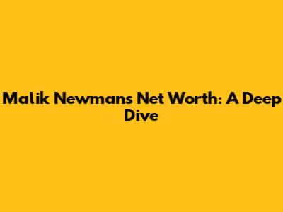 Malik Newman's Net Worth: A Deep Dive