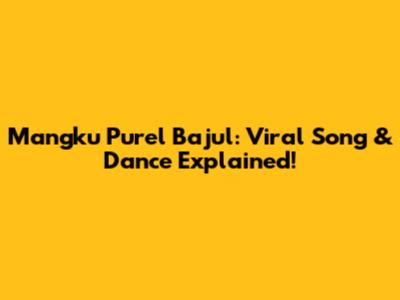 Mangku Purel Bajul: Viral Song & Dance Explained!
