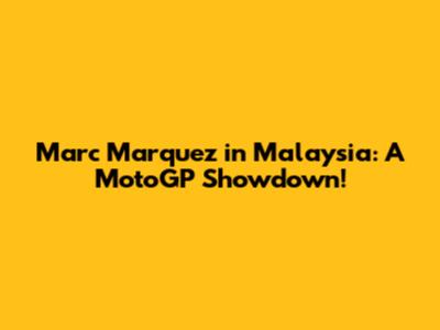 Marc Marquez in Malaysia: A MotoGP Showdown!