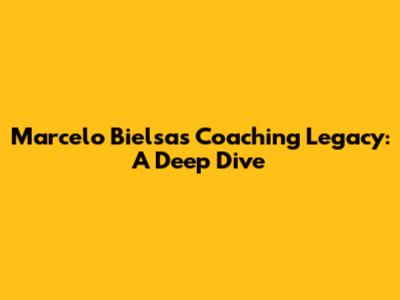 Marcelo Bielsa's Coaching Legacy: A Deep Dive