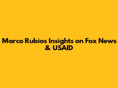 Marco Rubio's Insights on Fox News & USAID