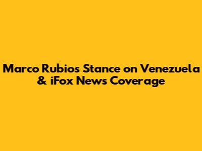 Marco Rubio's Stance on Venezuela & iFox News Coverage