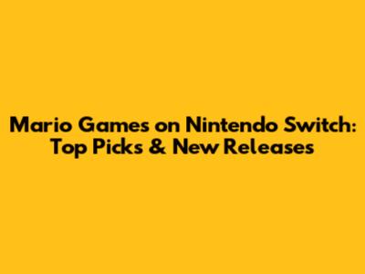 Mario Games on Nintendo Switch: Top Picks & New Releases