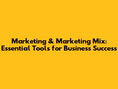 Marketing & Marketing Mix: Essential Tools for Business Success