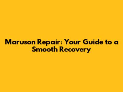 Maruson Repair: Your Guide to a Smooth Recovery