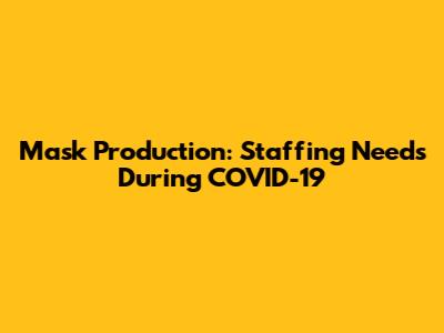 Mask Production: Staffing Needs During COVID-19