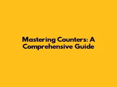 Mastering Counters: A Comprehensive Guide
