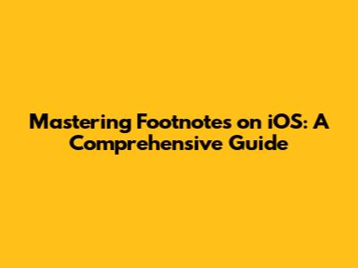 Mastering Footnotes on iOS: A Comprehensive Guide