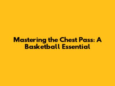 Mastering the Chest Pass: A Basketball Essential