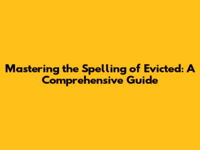 Mastering the Spelling of 'Evicted': A Comprehensive Guide