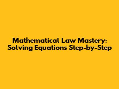 Mathematical Law Mastery: Solving Equations Step-by-Step