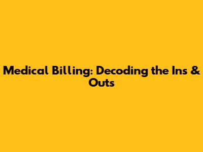 Medical Billing: Decoding the Ins & Outs