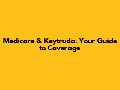 Medicare & Keytruda: Your Guide to Coverage
