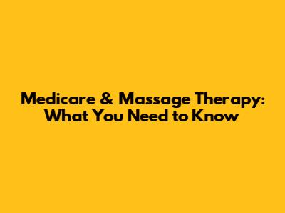 Medicare & Massage Therapy: What You Need to Know