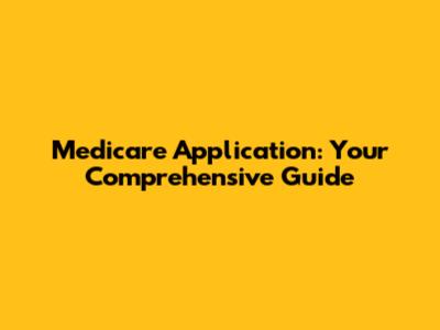 Medicare Application: Your Comprehensive Guide