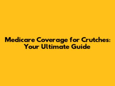 Medicare Coverage for Crutches: Your Ultimate Guide