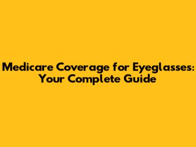 Medicare Coverage for Eyeglasses: Your Complete Guide