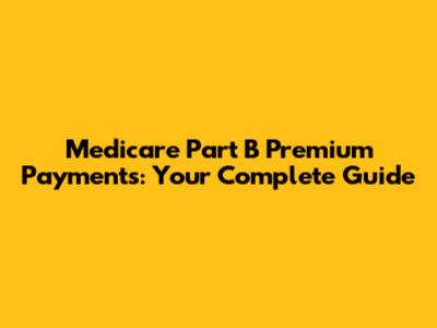 Medicare Part B Premium Payments: Your Complete Guide