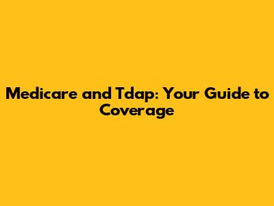 Medicare and Tdap: Your Guide to Coverage
