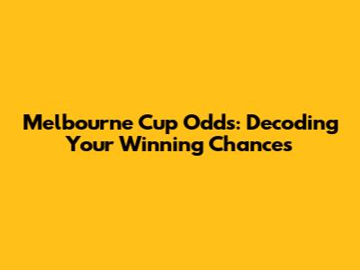 Melbourne Cup Odds: Decoding Your Winning Chances