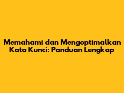 Memahami dan Mengoptimalkan Kata Kunci: Panduan Lengkap