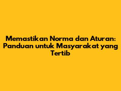 Memastikan Norma dan Aturan: Panduan untuk Masyarakat yang Tertib