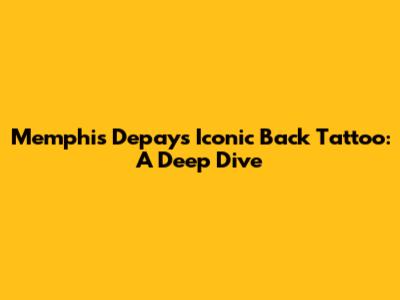 Memphis Depay's Iconic Back Tattoo: A Deep Dive