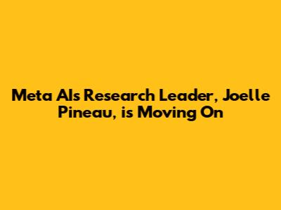 Meta AI's Research Leader, Joelle Pineau, is Moving On