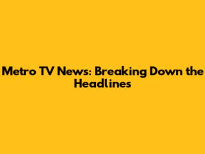 Metro TV News: Breaking Down the Headlines