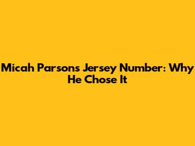 Micah Parsons Jersey Number: Why He Chose It