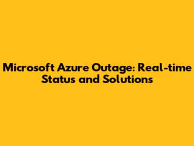 Microsoft Azure Outage: Real-time Status and Solutions