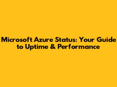 Microsoft Azure Status: Your Guide to Uptime & Performance