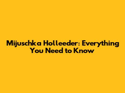 Mijuschka Holleeder: Everything You Need to Know