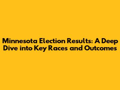 Minnesota Election Results: A Deep Dive into Key Races and Outcomes