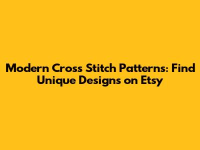 Modern Cross Stitch Patterns: Find Unique Designs on Etsy