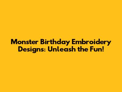 Monster Birthday Embroidery Designs: Unleash the Fun!