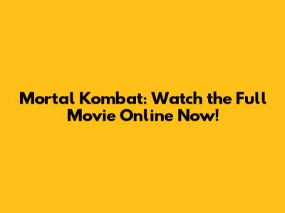 Mortal Kombat: Watch the Full Movie Online Now!