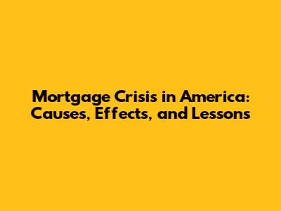 Mortgage Crisis in America: Causes, Effects, and Lessons