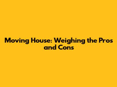 Moving House: Weighing the Pros and Cons