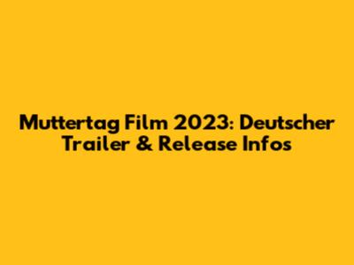 Muttertag Film 2023: Deutscher Trailer & Release Infos