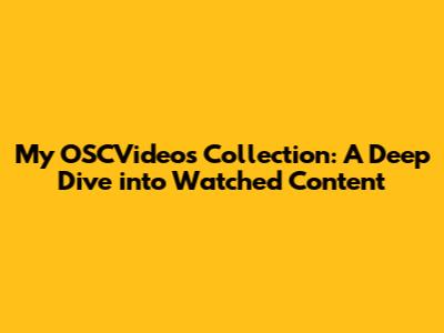 My OSCVideos Collection: A Deep Dive into Watched Content