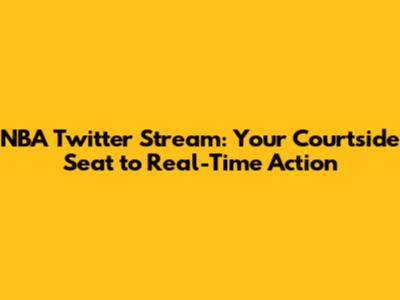 NBA Twitter Stream: Your Courtside Seat to Real-Time Action